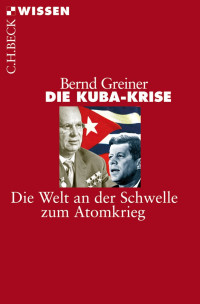 Bernd Greiner; — Die Kuba-Krise