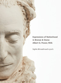 Sghle Bhreathnach-Lynch; — Expressions of Nationhood in Bronze & Stone