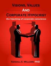 Kendall Williams — Visions, Values, and Corporate Hypocrisy: the hijacking of corporate conscience