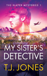 T.J. Jones — My Sister's Detective (The Slater Mysteries Book 1)