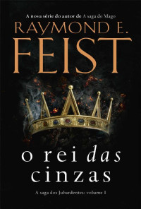 Raymond E. Feist — O rei das cinzas (A saga dos Jubardentes Livro 1)