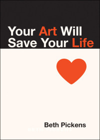 Beth Pickens — Your Art Will Save Your Life