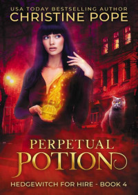 Christine Pope — Perpetual Potion: A Witchy Paranormal Cozy Mystery (Hedgewitch for Hire Book 4)