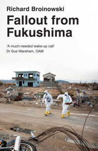 Broinowski, Richard — Fallout from Fukushima