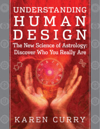 Karen Curry Parker — Understanding Human Design: The New Science of Astrology: Discover Who You Really Are