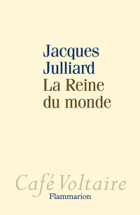 Jacques Julliard [Julliard, Jacques] — La reine du monde
