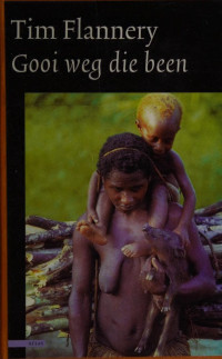 Flannery, Tim (Tim Fridtjof), 1956- — Gooi weg die been : een avontuur in Nieuw-Guinea