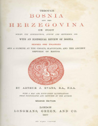 Arthur J. Evans — Through Bosnia and the Herzegóvina on Foot During the Insurrection, August and September 1875