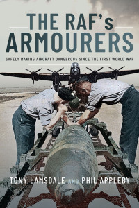 Tony Lamsdale & Phil Appleby — The RAF’s Armourers: Safely Making Aircraft Dangerous since the First World War