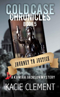 Kacie Clement — Journey to Justice: A Kamira Jackson Mystery (Cold Case Chronicles Book 5)
