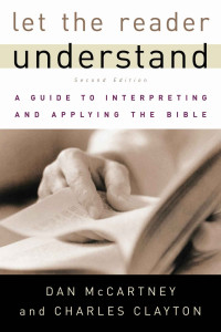 Dan McCartney & Charles Clayton — Let the Reader Understand: A Guide to Interpreting and Applying the Bible