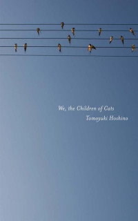 Hoshino, Tomoyuki — We, the Children of Cats (Found in Translation)