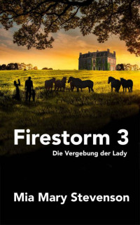 Mia Mary Stevenson — Firestorm 3: Die Vergebung der Lady (German Edition)