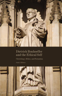 Clark J. Elliston — Dietrich Bonhoeffer and the Ethical Self