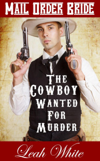 Leah White — The Cowboy Wanted For Murder (Mail Order Bride)