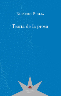 Ricardo Piglia — Teoría de la prosa