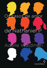 Adelle Waldman — Os casos de amor de Nathaniel P.