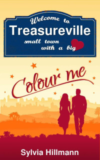 Sylvia Hillmann — Welcome to Treasureville: Colour me! (Small town with a big heart 1) (German Edition)