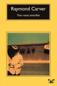 Raymond Carver — Tres rosas amarillas