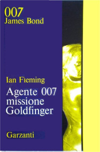Fleming, Ian — Agente 007 missione Goldfinger