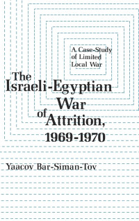 Yaacov Bar-Siman-Tov — The Israeli-Egyptian War of Attrition, 1969–1970: A Case Study of Limited Local War