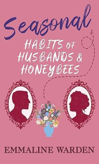 Emmaline Warden — Seasonal Habits of Husbands and Honeybees