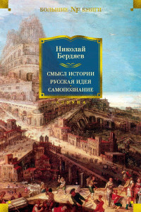 Николай Александрович Бердяев — Смысл истории. Русская идея. Самопознание