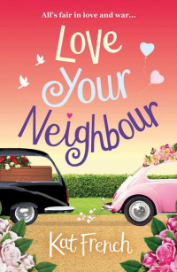 Kat French — Love Your Neighbour: A hilarious, heartwarming rom-com