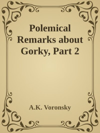 A.K. Voronsky [Voronsky, A.K.] — Polemical Remarks about Gorky, Part 2