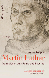 Leppin, Volker — Martin Luther: Vom Mönch zum Feind des Papstes