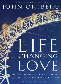 John Ortberg; — Life-Changing Love