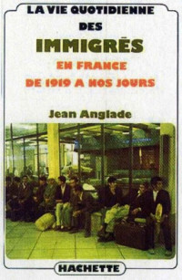 Anglade, Jean [Anglade, Jean] — La Vie quotidienne des immigres en France de 1919 à nos jours