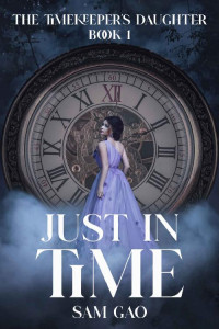 Sam Gao — Just In Time (the Timekeeper's Daughter Saga Book 1)