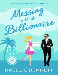 Breezie Bennett — Messing With The Billionaire: A Sweet Romantic Comedy (Maid In Miami Book 1)