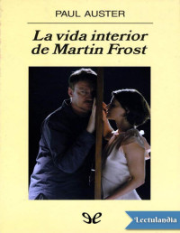 Paul Auster — La Vida Interior De Martin Frost