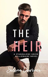 Selena Laurence [Laurence, Selena] — The Heir: A Standalone Greek Billionaire Novel