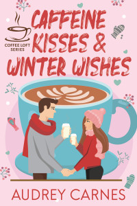 Audrey Carnes — Caffeine Kisses & Winter Wishes (Coffee Loft Series 11)