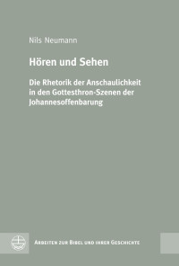 Nils Neumann — Hören und Sehen. Die Rhetorik der Anschaulichkeit in den Gottesthron-Szenen der Johannesoffenbarung