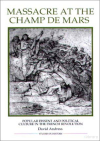 David Andress — Massacre at the Champ de Mars; Popular Dissent and Political Culture in the French Revolution