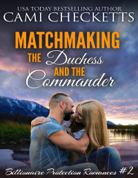 Cami Checketts — Matchmaking the Duchess and the Commander (Billionaire Protection Romances Book 2)