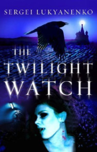 Sergei Lukyanenko — Twilight Watch