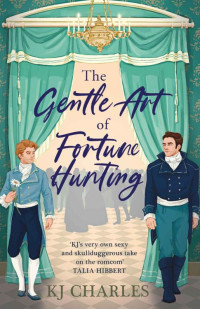 KJ Charles — The Gentle Art of Fortune Hunting (The Gentlemen of Uncertain Fortune Book 1) MM