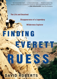 David Roberts — Finding Everett Ruess: The Life and Unsolved Disappearance of a Legendary Wilderness Explorer