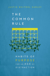 Justin Whitmel Earley — The Common Rule