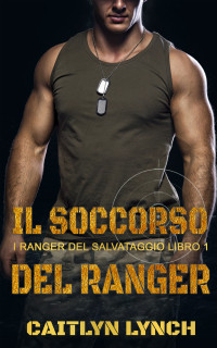 Lynch, Caitlyn — Il Soccorso del Ranger: I Ranger del Salvataggio Libro 1 (Italian Edition)