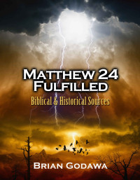 Godawa, Brian — Matthew 24 Fulfilled: Biblical and Historical Sources (Chronicles of the Apocalypse)