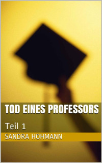 Sandra Hohmann — Tod eines Professors: Teil 1 (German Edition)