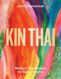 John Chantarasak — Kin Thai: Modern Thai Recipes to Cook at Home