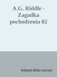 Atlantydzka zaraza — A.G. Riddle - Zagadka pochodzenia 02