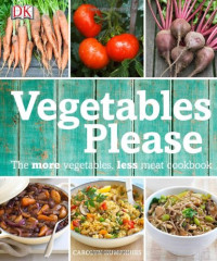 Carolyn Humphries — Vegetables Please : The More Vegetables, Less Meat Cookbook